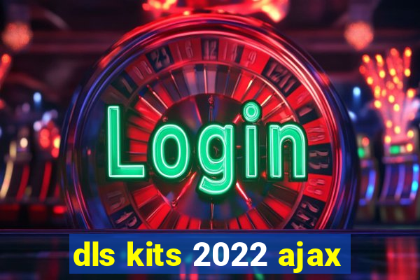 dls kits 2022 ajax